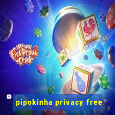 pipokinha privacy free